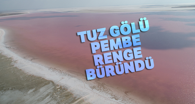 Tuz Gölü pembe renge büründü