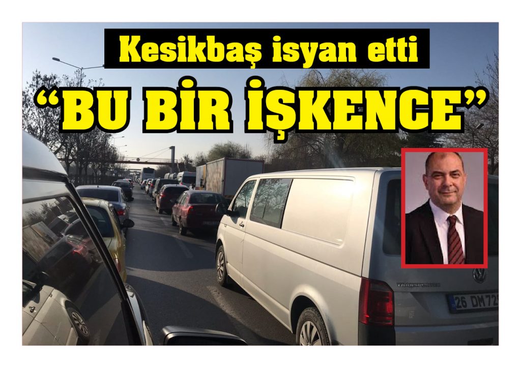 Kesikbaş isyan etti “BU BİR İŞKENCE”