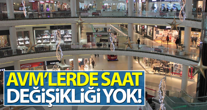 AVM’lerin çalışma saatlerinde değişiklik yok