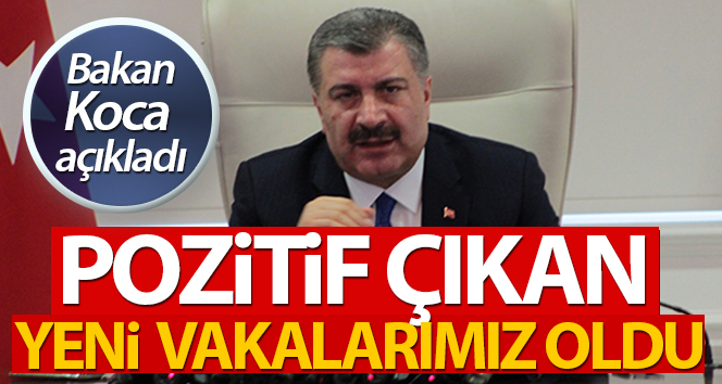 Bakan Koca’: ‘Pozitif çıkan yeni vakalarımız oldu’