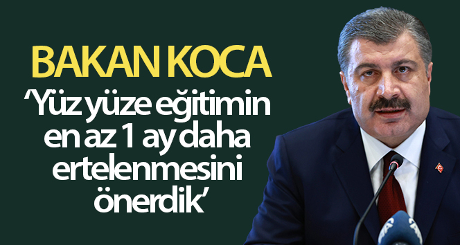 Sağlık Bakan Fahrettin Koca açıkladı! ‘Önerimiz, yüz yüze eğitimin, en az bir ay boyunca başlatılmaması’